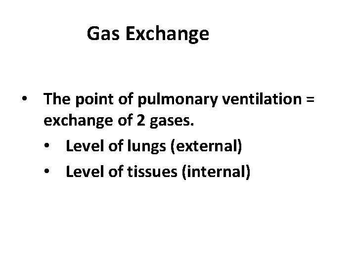 Gas Exchange • The point of pulmonary ventilation = exchange of 2 gases. •