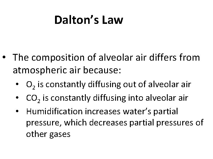 Dalton’s Law • The composition of alveolar air differs from atmospheric air because: •