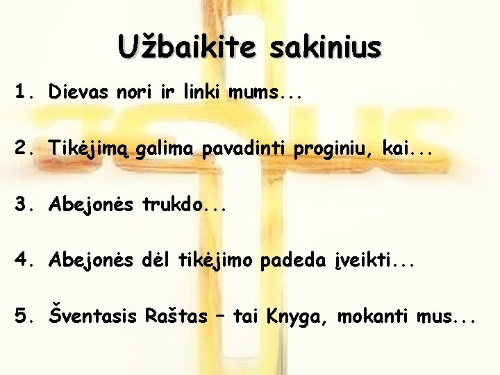 Užbaikite sakinius 1. Dievas nori ir linki mums. . . 2. Tikėjimą galima pavadinti