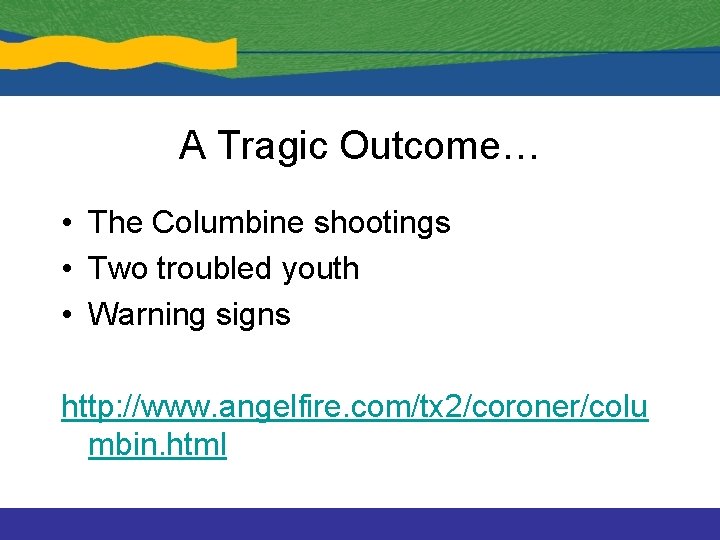 A Tragic Outcome… • The Columbine shootings • Two troubled youth • Warning signs