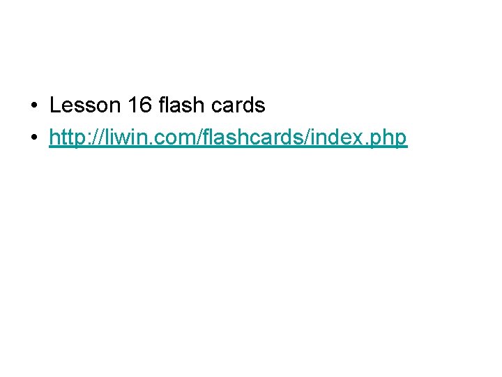  • Lesson 16 flash cards • http: //liwin. com/flashcards/index. php 