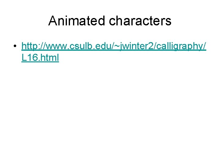 Animated characters • http: //www. csulb. edu/~jwinter 2/calligraphy/ L 16. html 