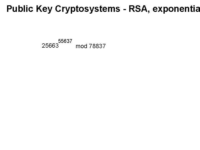 Public Key Cryptosystems - RSA, exponentia 55637 25663 mod 78837 