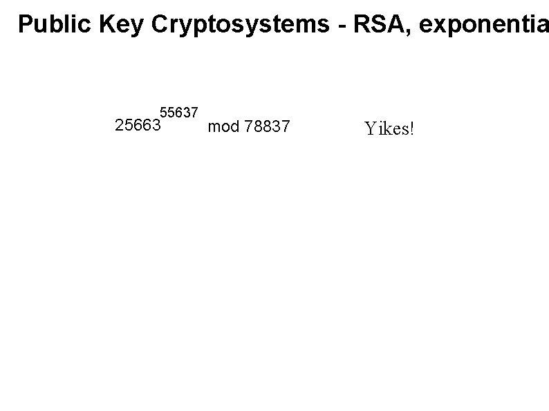 Public Key Cryptosystems - RSA, exponentia 55637 25663 mod 78837 Yikes! 