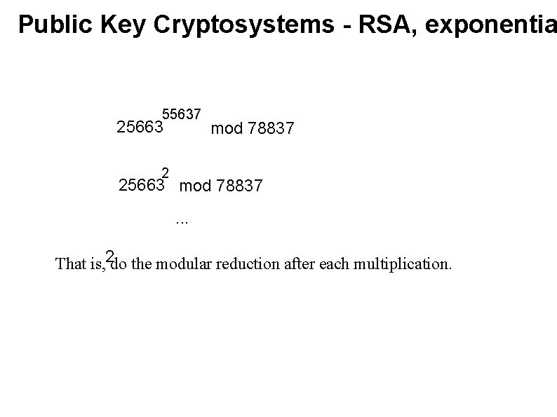 Public Key Cryptosystems - RSA, exponentia 55637 25663 mod 78837 2 25663 mod 78837.