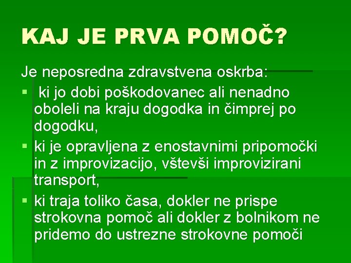 KAJ JE PRVA POMOČ? Je neposredna zdravstvena oskrba: § ki jo dobi poškodovanec ali