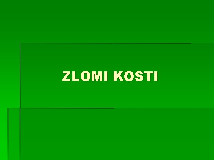 ZLOMI KOSTI 