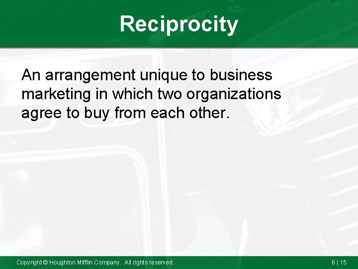 Reciprocity An arrangement unique to business marketing in which two organizations agree to buy