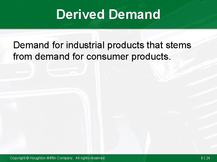 Derived Demand for industrial products that stems from demand for consumer products. Copyright ©