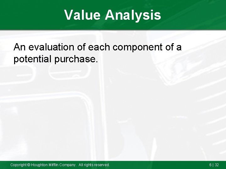 Value Analysis An evaluation of each component of a potential purchase. Copyright © Houghton