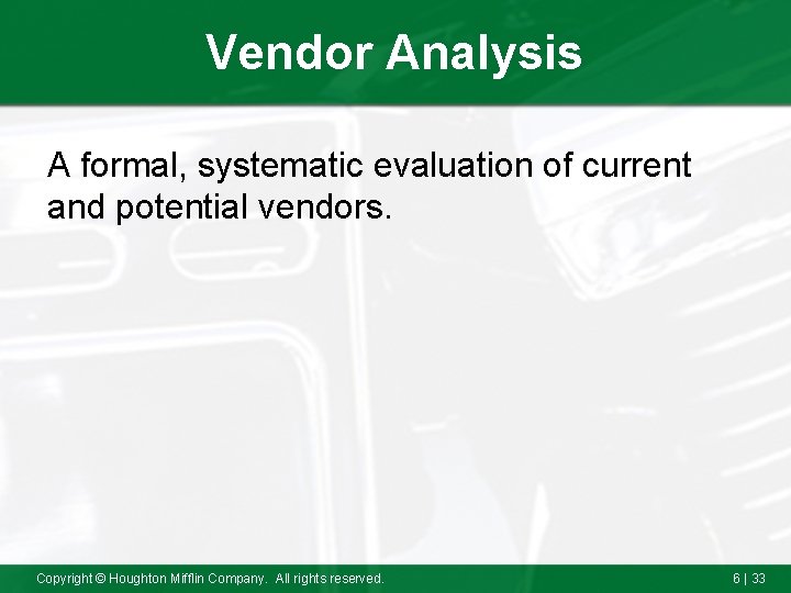 Vendor Analysis A formal, systematic evaluation of current and potential vendors. Copyright © Houghton