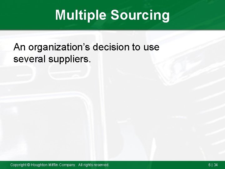 Multiple Sourcing An organization’s decision to use several suppliers. Copyright © Houghton Mifflin Company.
