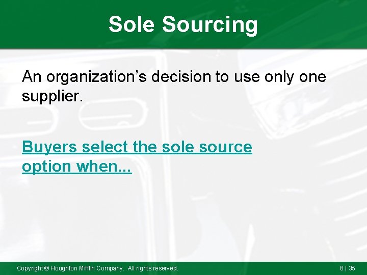 Sole Sourcing An organization’s decision to use only one supplier. Buyers select the sole