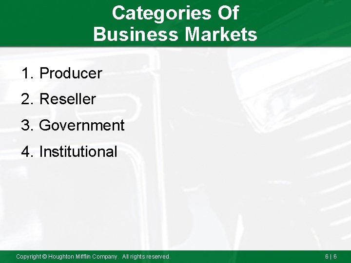 Categories Of Business Markets 1. Producer 2. Reseller 3. Government 4. Institutional Copyright ©