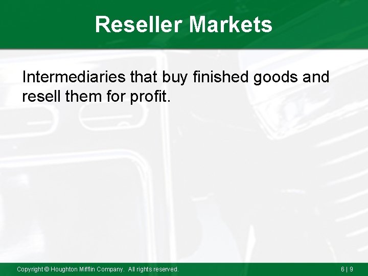 Reseller Markets Intermediaries that buy finished goods and resell them for profit. Copyright ©