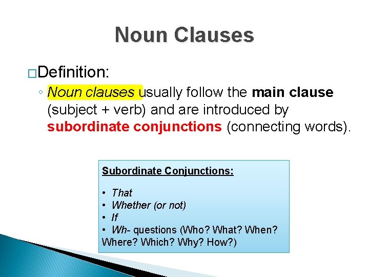 Noun Clauses �Definition: ◦ Noun clauses usually follow the main clause (subject + verb)