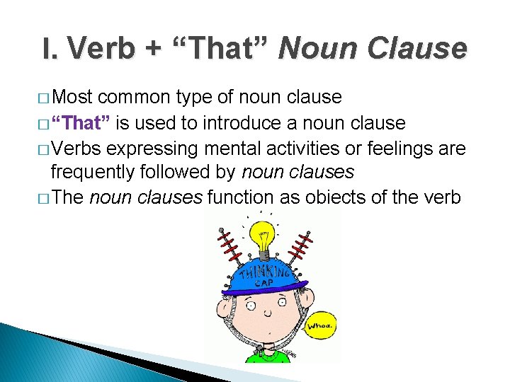 I. Verb + “That” Noun Clause � Most common type of noun clause �