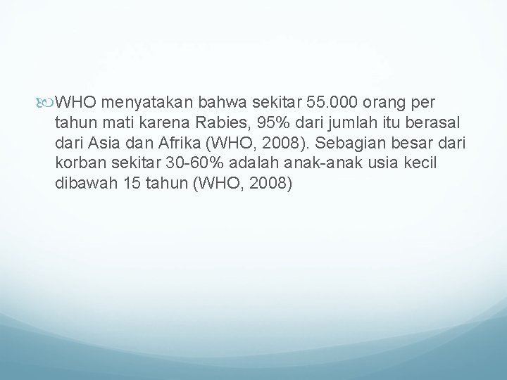  WHO menyatakan bahwa sekitar 55. 000 orang per tahun mati karena Rabies, 95%