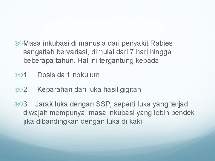  Masa inkubasi di manusia dari penyakit Rabies sangatlah bervariasi, dimulai dari 7 hari