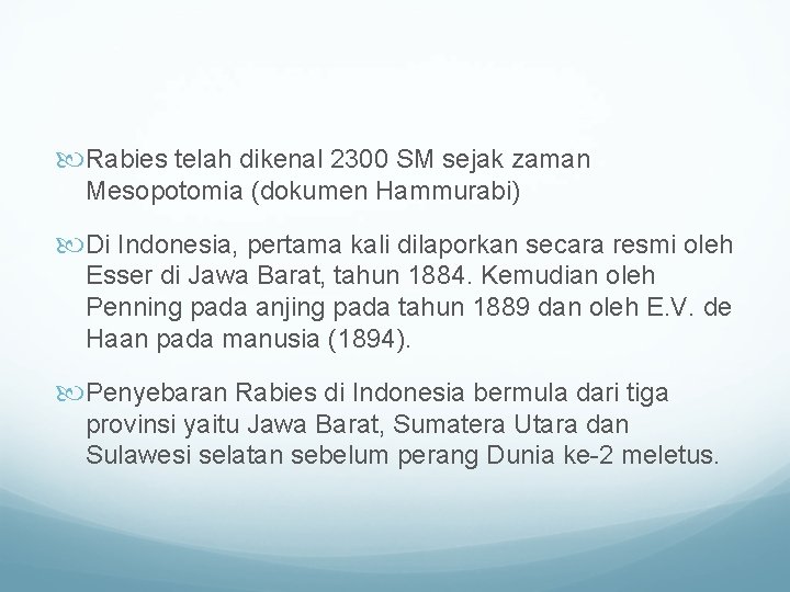  Rabies telah dikenal 2300 SM sejak zaman Mesopotomia (dokumen Hammurabi) Di Indonesia, pertama