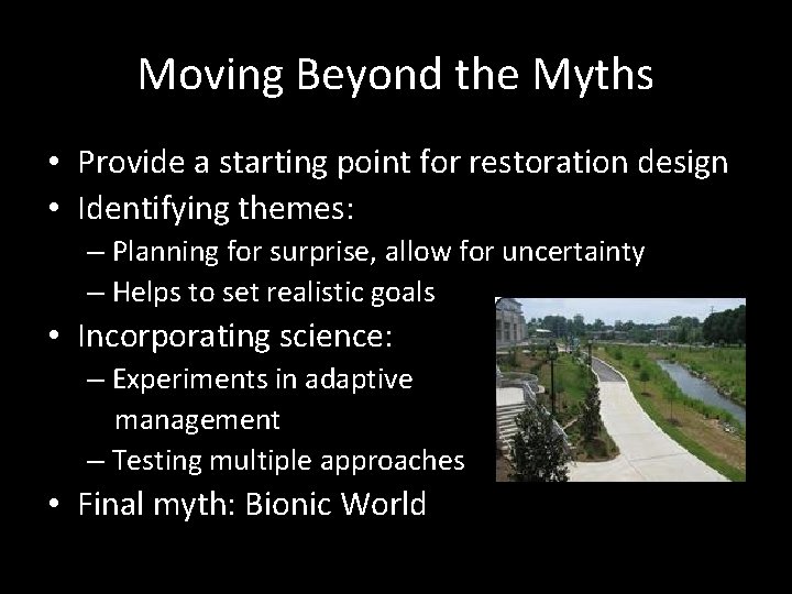 Moving Beyond the Myths • Provide a starting point for restoration design • Identifying