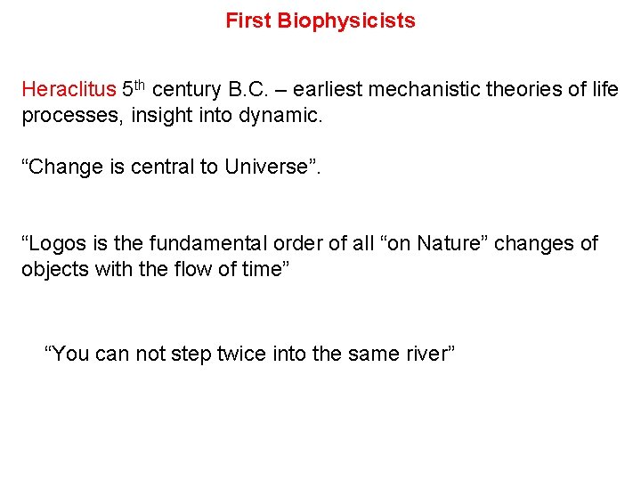 First Biophysicists Heraclitus 5 th century B. C. – earliest mechanistic theories of life