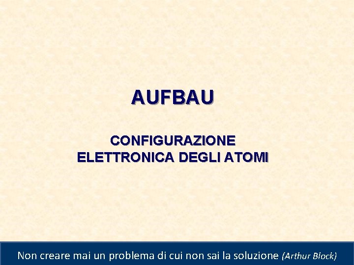 AUFBAU CONFIGURAZIONE ELETTRONICA DEGLI ATOMI Università degli Studi di Perugia – Corso di Laurea