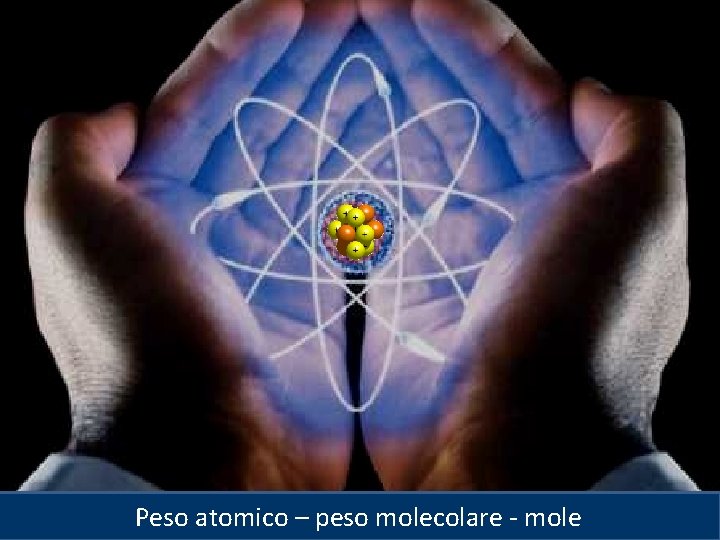 Peso atomico – peso molecolare - mole Università degli Studi di Perugia – Corso