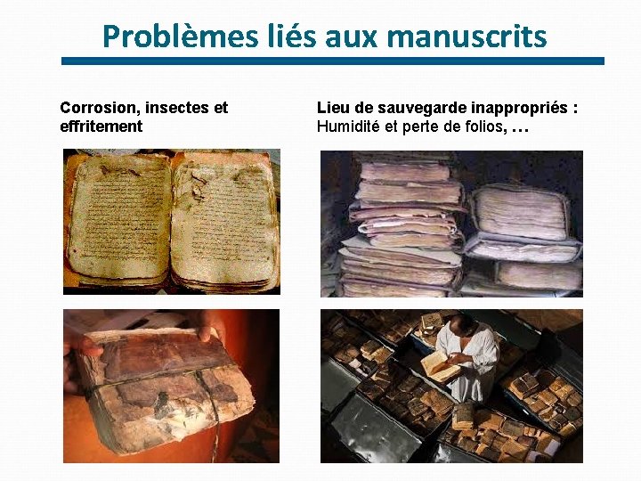 Problèmes liés aux manuscrits Corrosion, insectes et effritement Lieu de sauvegarde inappropriés : Humidité