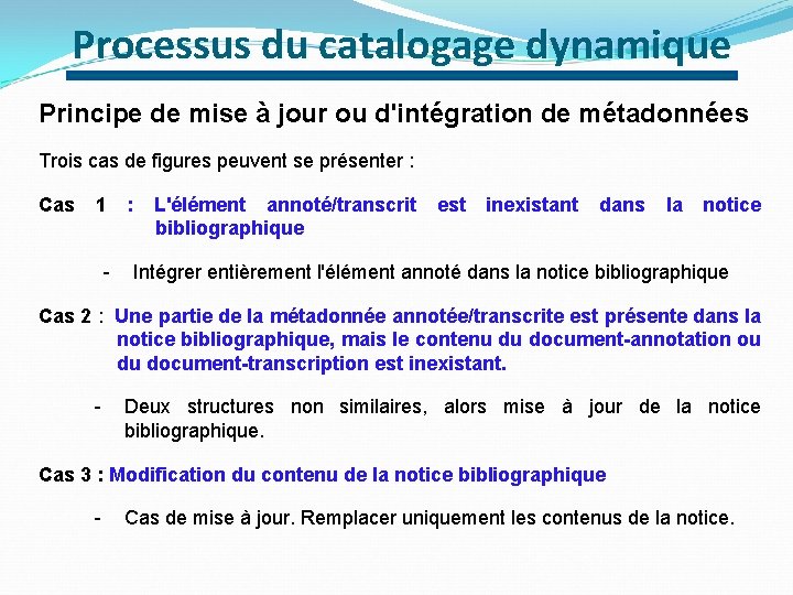 Processus du catalogage dynamique Principe de mise à jour ou d'intégration de métadonnées Trois