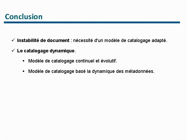 Conclusion ü Instabilité de document : nécessité d'un modèle de catalogage adapté. ü Le