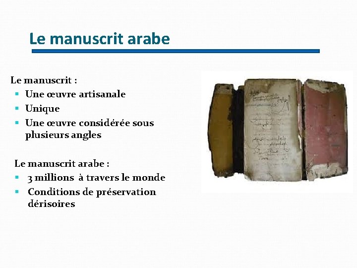 Le manuscrit arabe Le manuscrit : § Une œuvre artisanale § Unique § Une