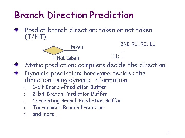 Branch Direction Predict branch direction: taken or not taken (T/NT) taken Not taken BNE