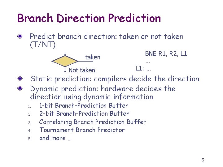 Branch Direction Predict branch direction: taken or not taken (T/NT) taken Not taken BNE Branch Direction Predict branch direction: taken or not taken (T/NT) taken Not taken BNE