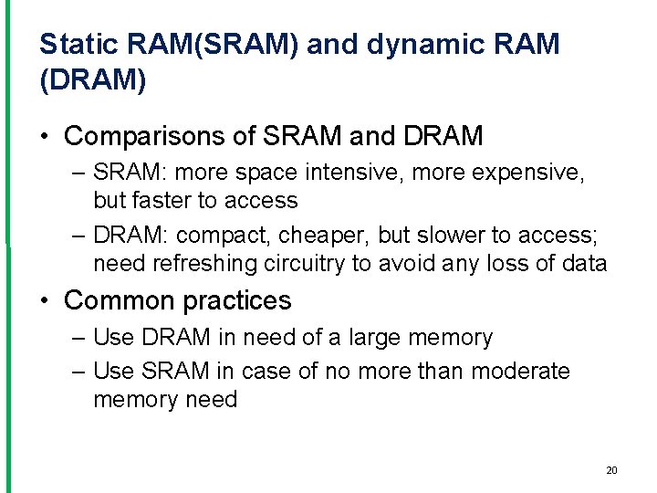 Static RAM(SRAM) and dynamic RAM (DRAM) • Comparisons of SRAM and DRAM – SRAM: