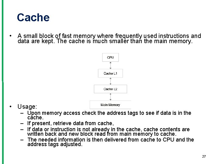 Cache • A small block of fast memory where frequently used instructions and data