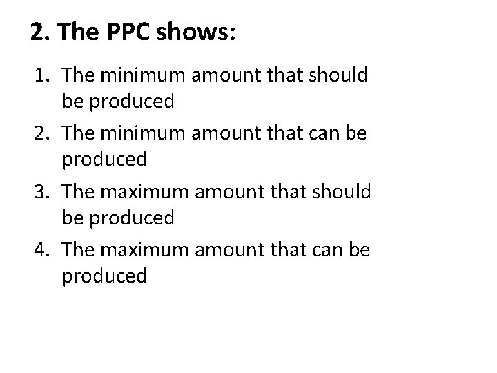 2. The PPC shows: 1. The minimum amount that should be produced 2. The