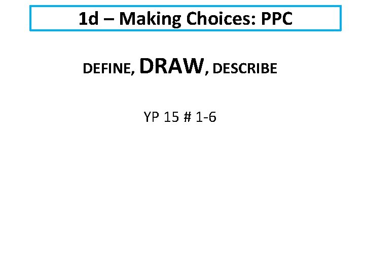 1 d – Making Choices: PPC DEFINE, DRAW, DESCRIBE YP 15 # 1 -6