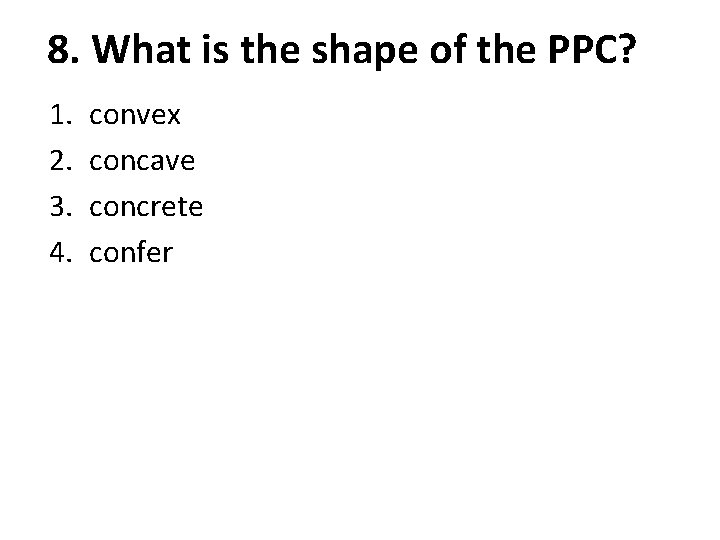 8. What is the shape of the PPC? 1. 2. 3. 4. convex concave