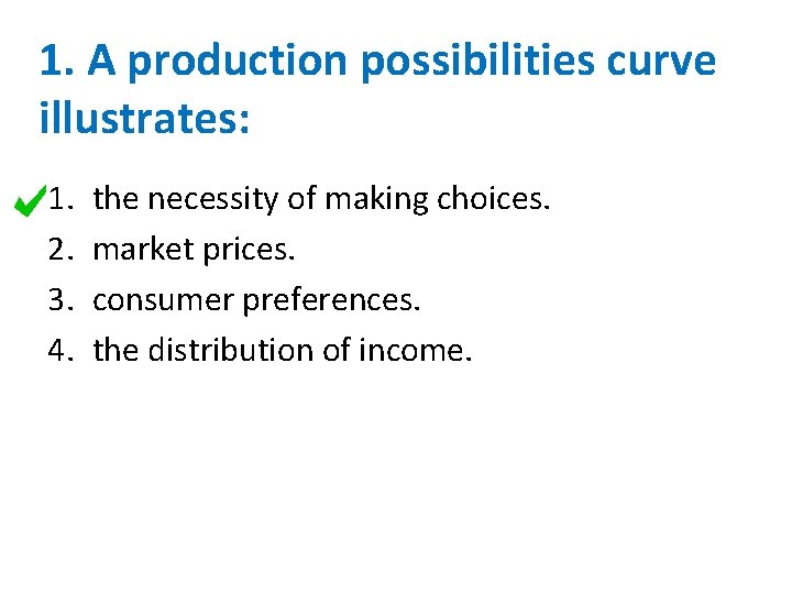 1. A production possibilities curve illustrates: 1. 2. 3. 4. the necessity of making