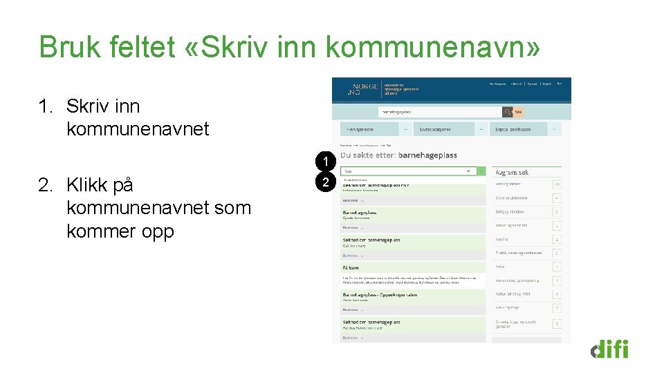 Bruk feltet «Skriv inn kommunenavn» 1. Skriv inn kommunenavnet 1 2. Klikk på kommunenavnet