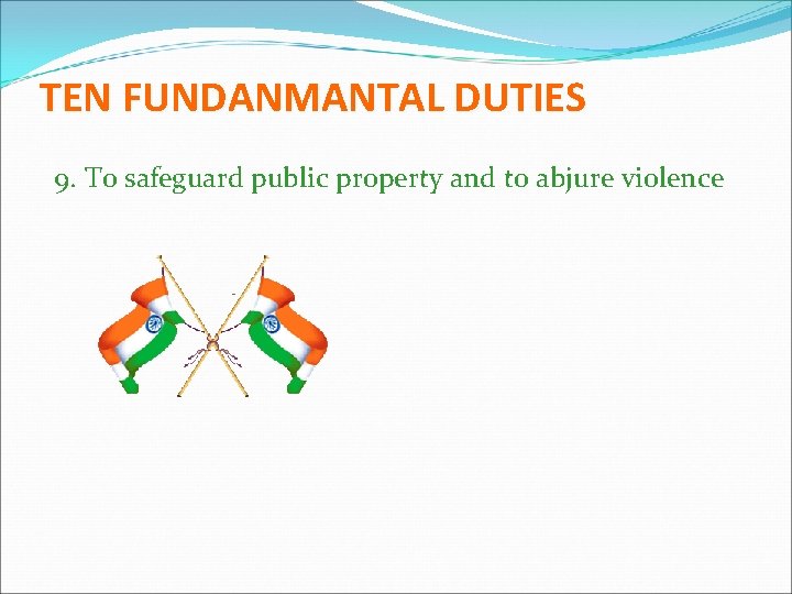 TEN FUNDANMANTAL DUTIES 9. To safeguard public property and to abjure violence 