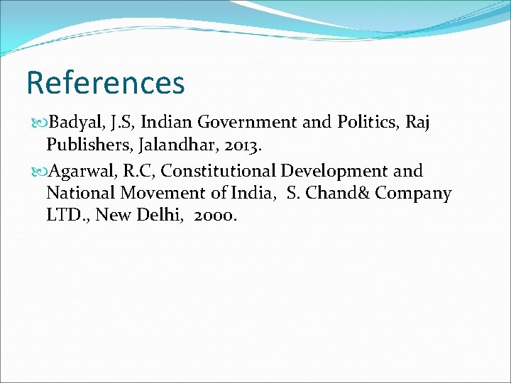 References Badyal, J. S, Indian Government and Politics, Raj Publishers, Jalandhar, 2013. Agarwal, R.