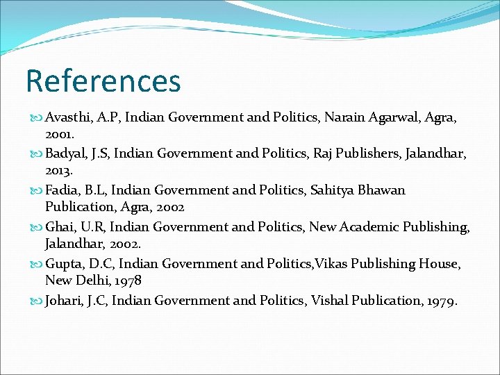 References Avasthi, A. P, Indian Government and Politics, Narain Agarwal, Agra, 2001. Badyal, J.