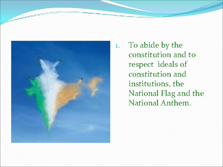 1. To abide by the constitution and to respect ideals of constitution and institutions,