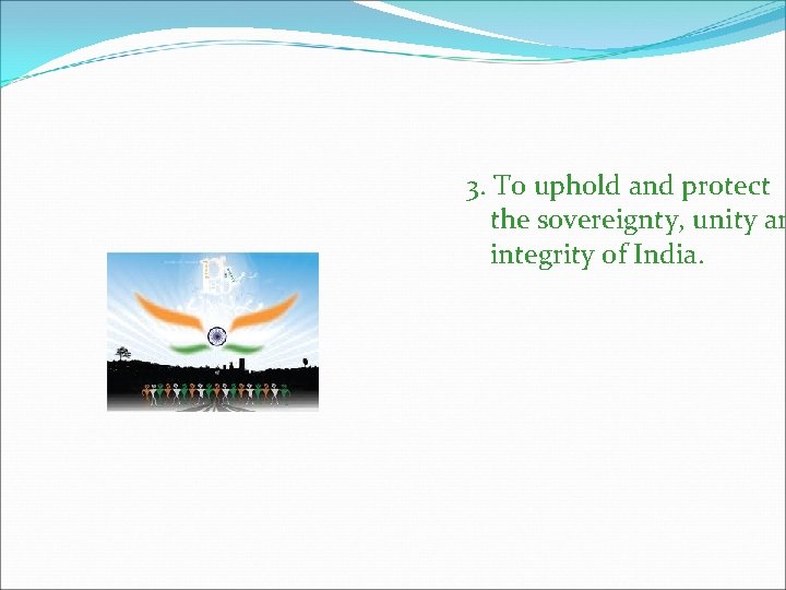3. To uphold and protect the sovereignty, unity an integrity of India. 