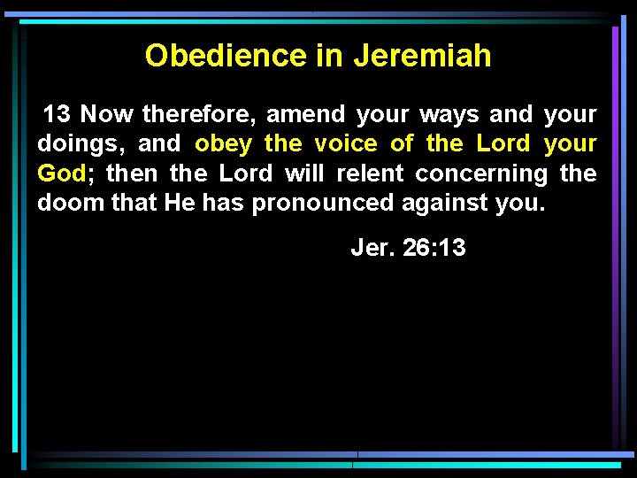 Obedience in Jeremiah 13 Now therefore, amend your ways and your doings, and obey