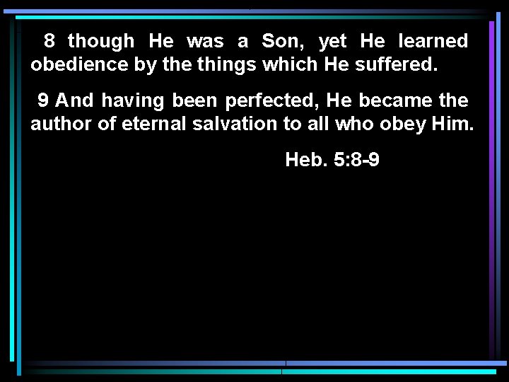 8 though He was a Son, yet He learned obedience by the things which