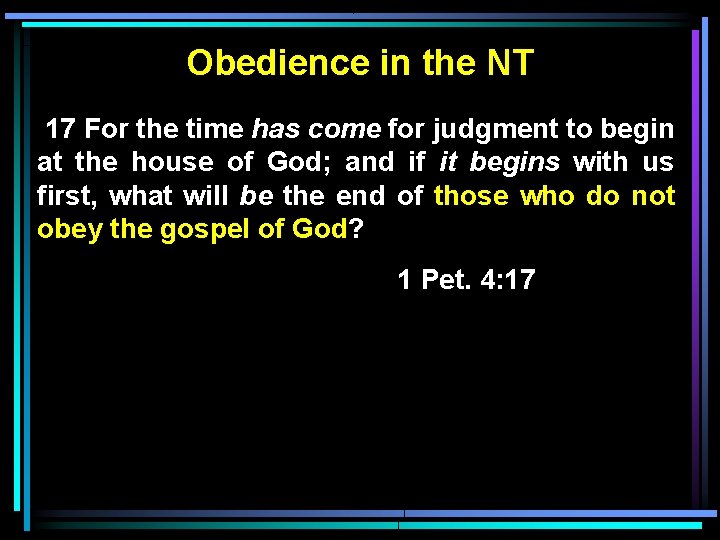 Obedience in the NT 17 For the time has come for judgment to begin