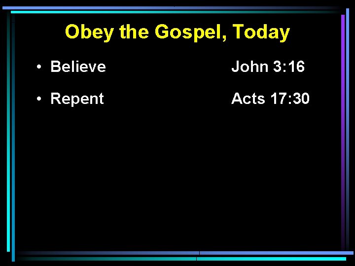 Obey the Gospel, Today • Believe John 3: 16 • Repent Acts 17: 30